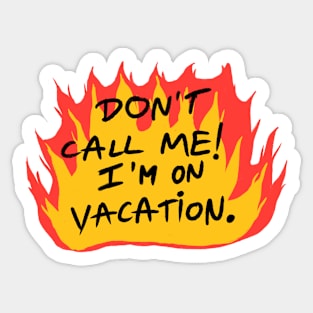 Don't call me I'm on vacation Sticker